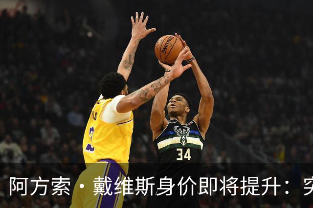 阿方索·戴维斯身价即将提升：突破4500万欧的预期